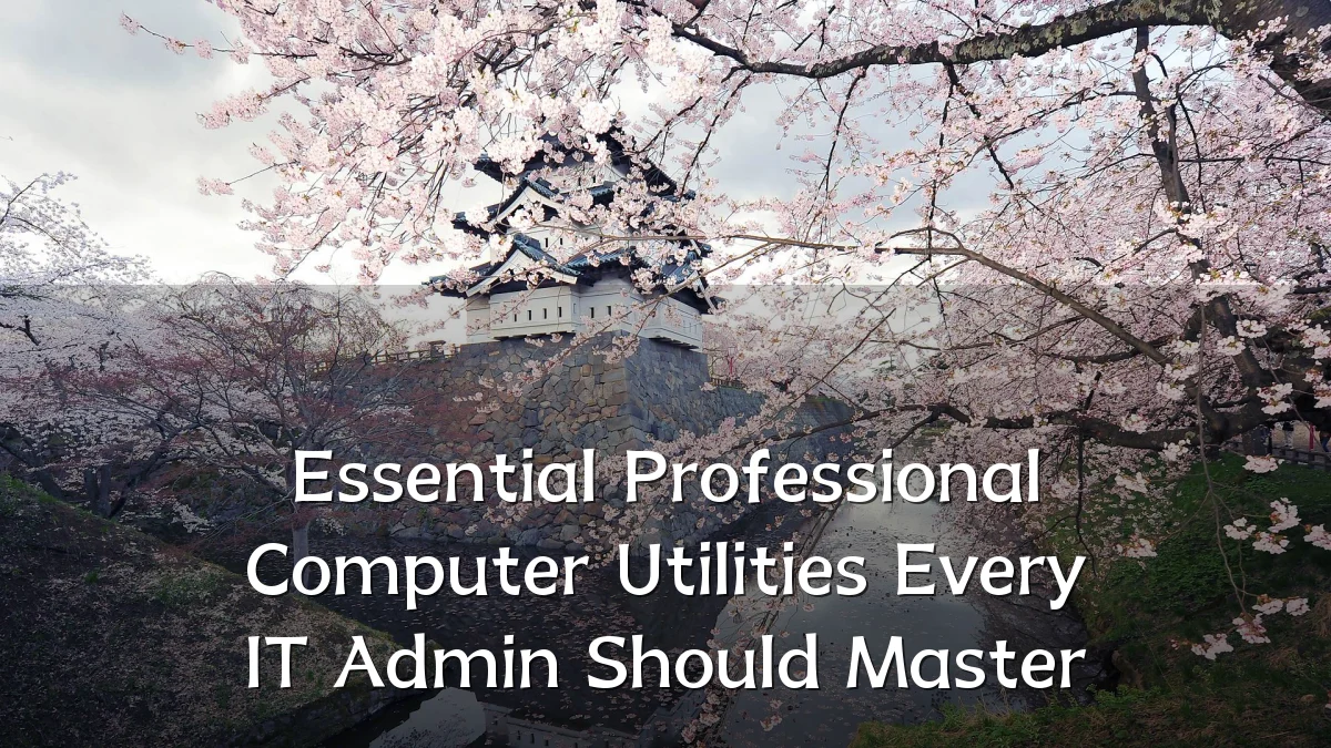 Essential Professional Computer Utilities Every IT Admin Should Master