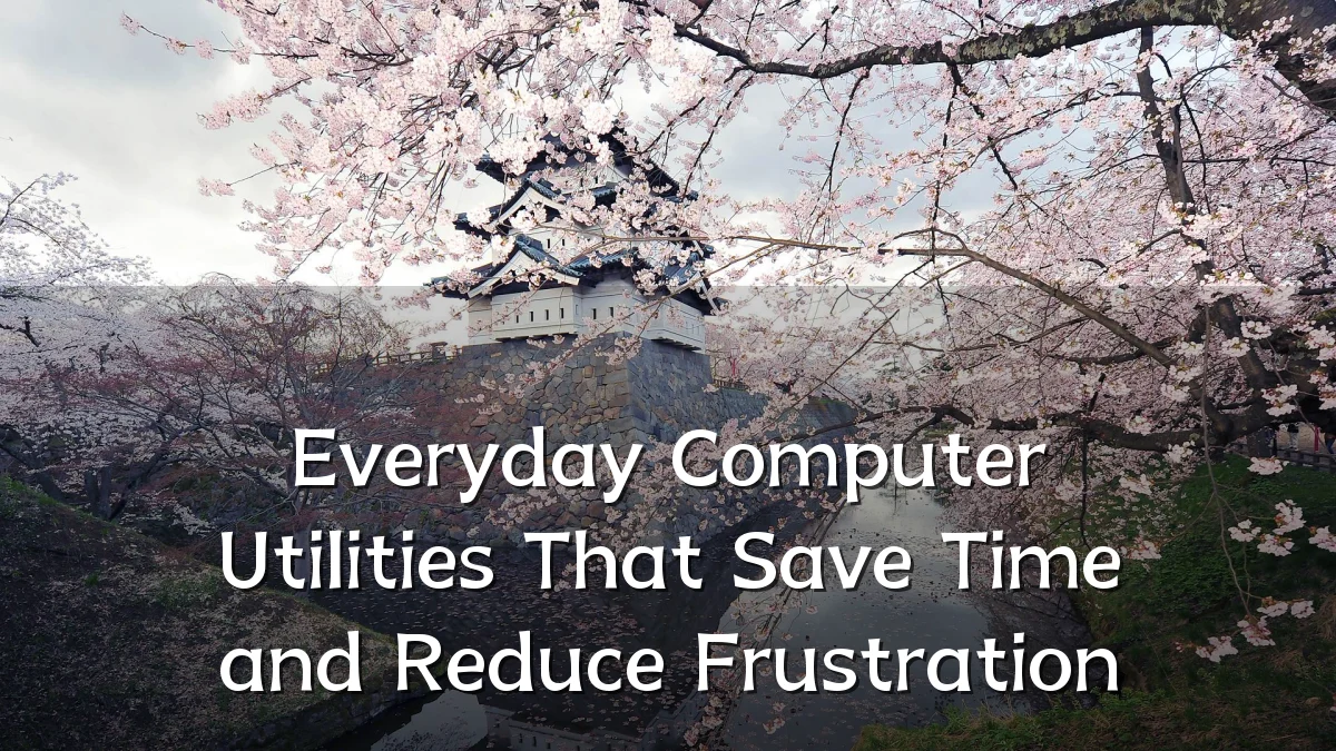 Everyday Computer Utilities That Save Time and Reduce Frustration