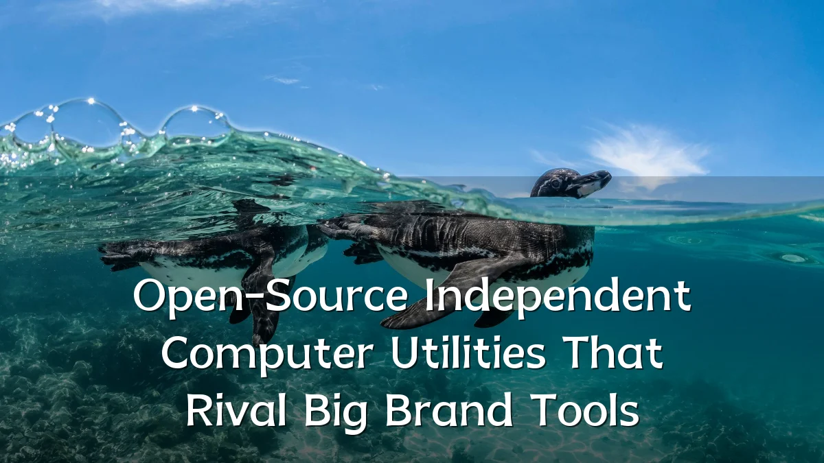 Open-Source Independent Computer Utilities That Rival Big Brand Tools