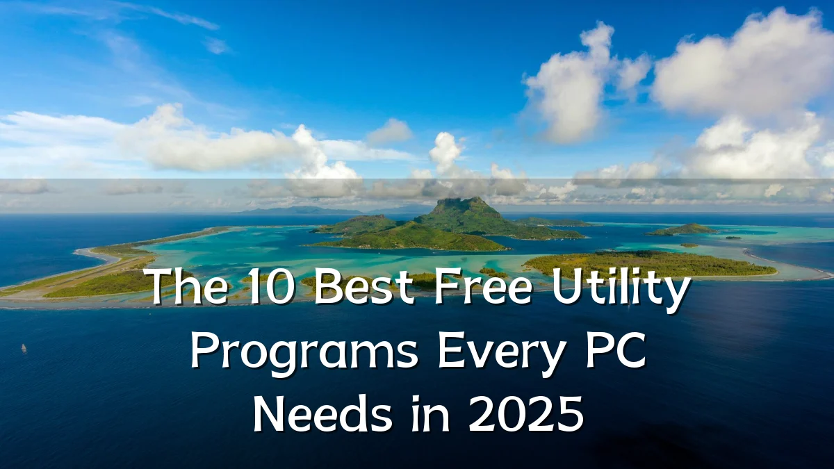 The 10 Best Free Utility Programs Every PC Needs in 2025