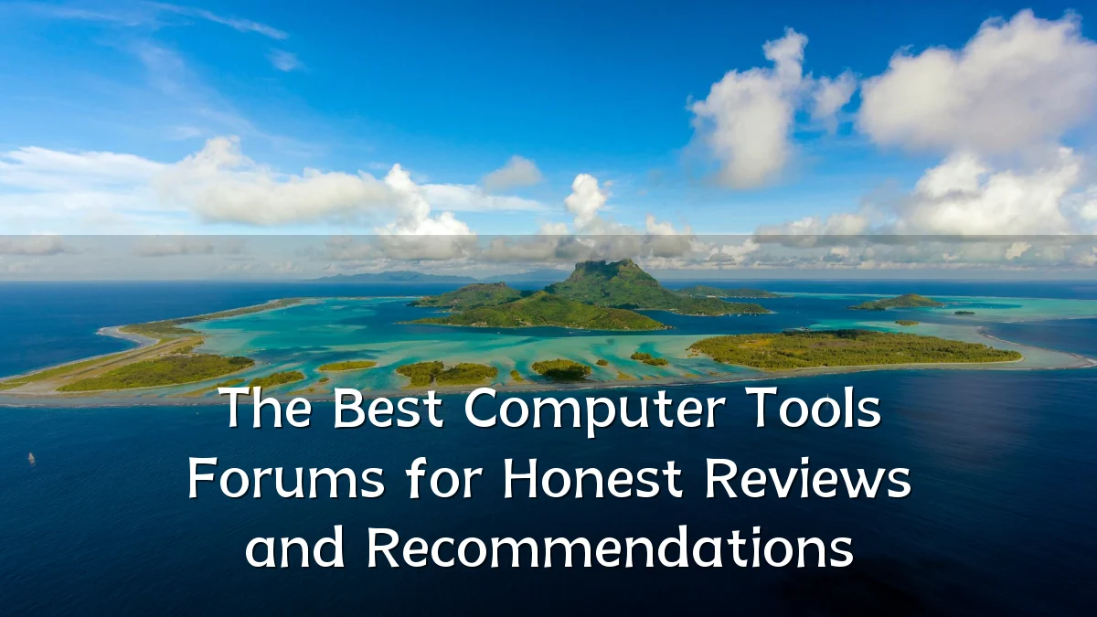 The Best Computer Tools Forums for Honest Reviews and Recommendations