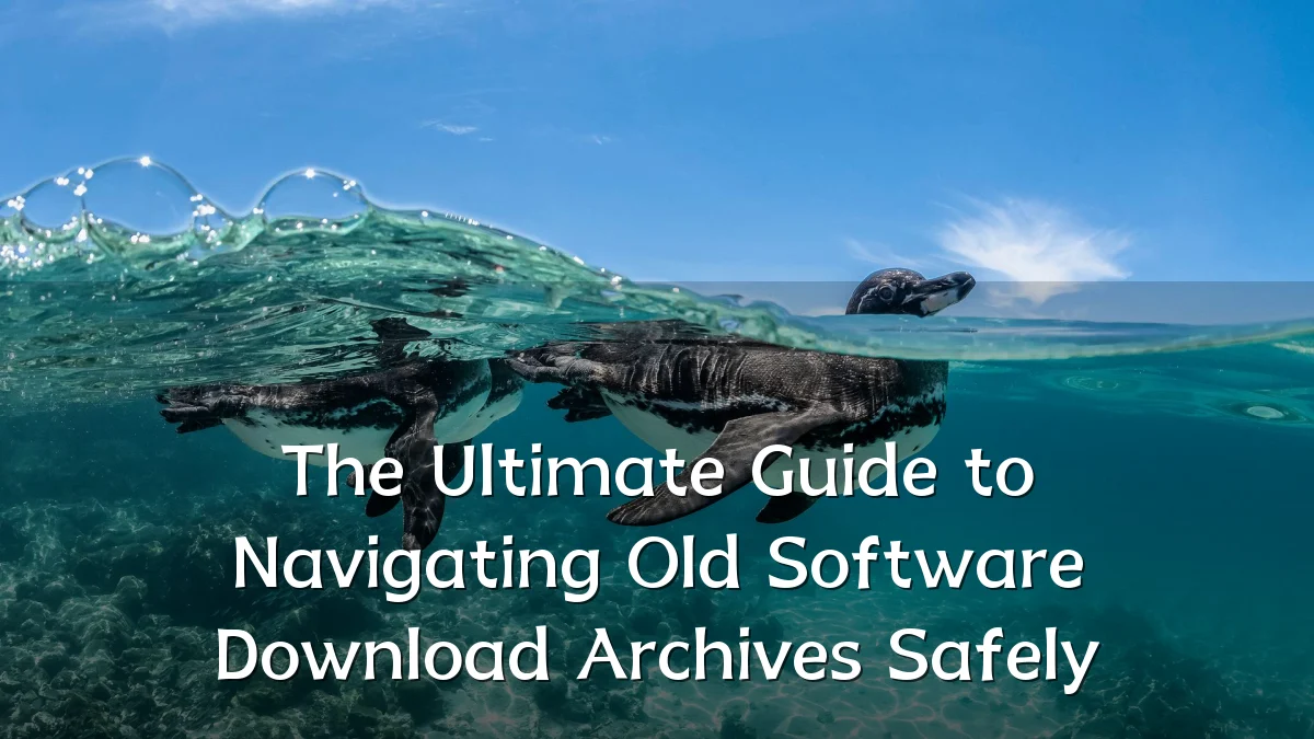 The Ultimate Guide to Navigating Old Software Download Archives Safely