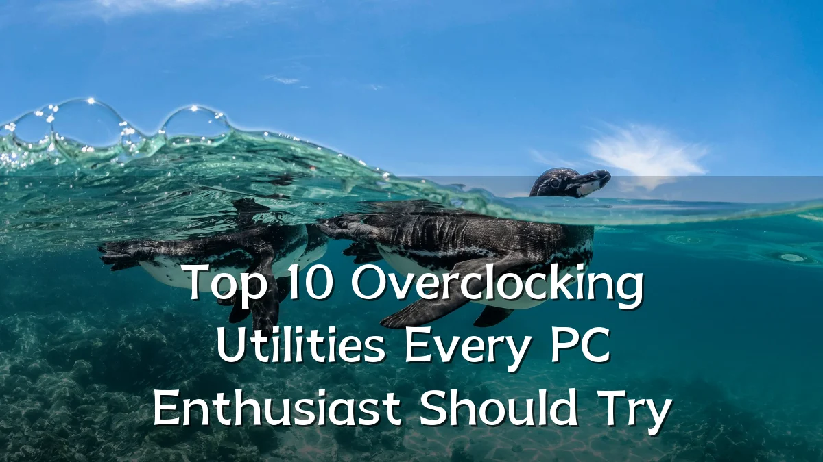 Top 10 Overclocking Utilities Every PC Enthusiast Should Try