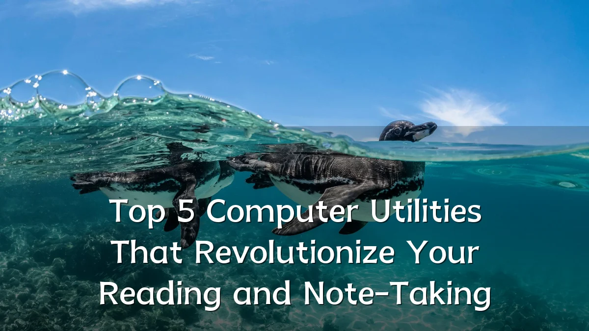 Top 5 Computer Utilities That Revolutionize Your Reading and Note-Taking