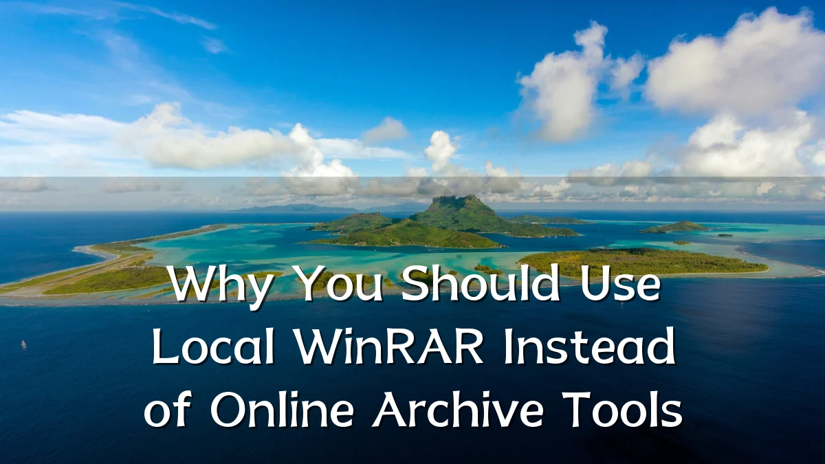 Why You Should Use Local WinRAR Instead of Online Archive Tools