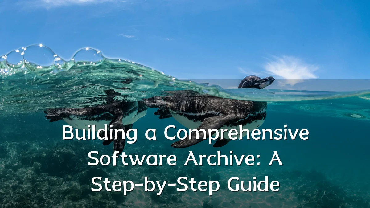 Building a Comprehensive Software Archive: A Step-by-Step Guide