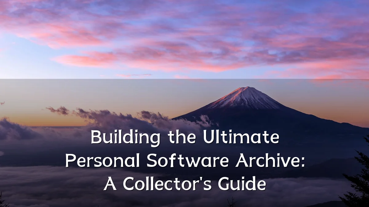 Building the Ultimate Personal Software Archive: A Collector's Guide