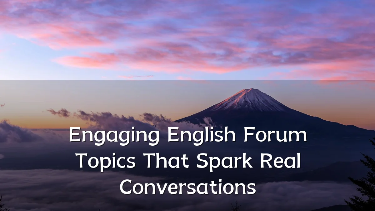 Engaging English Forum Topics That Spark Real Conversations