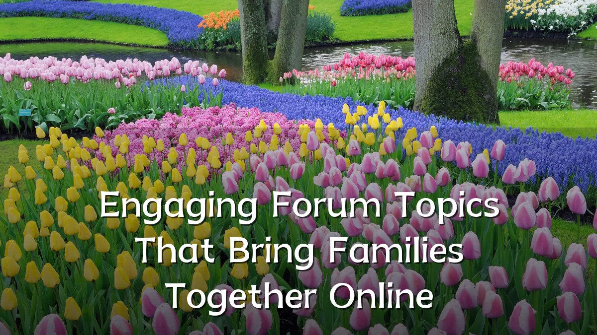 Engaging Forum Topics That Bring Families Together Online