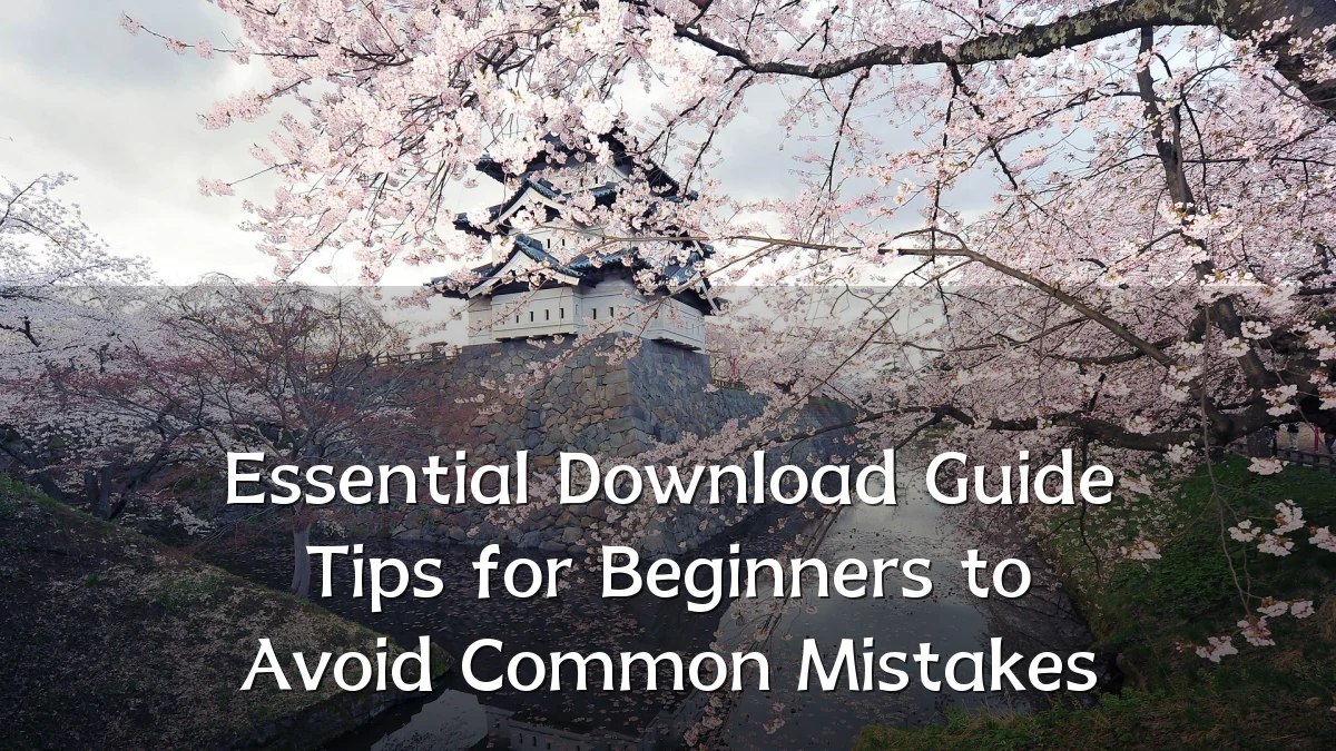 Essential Download Guide Tips for Beginners to Avoid Common Mistakes
