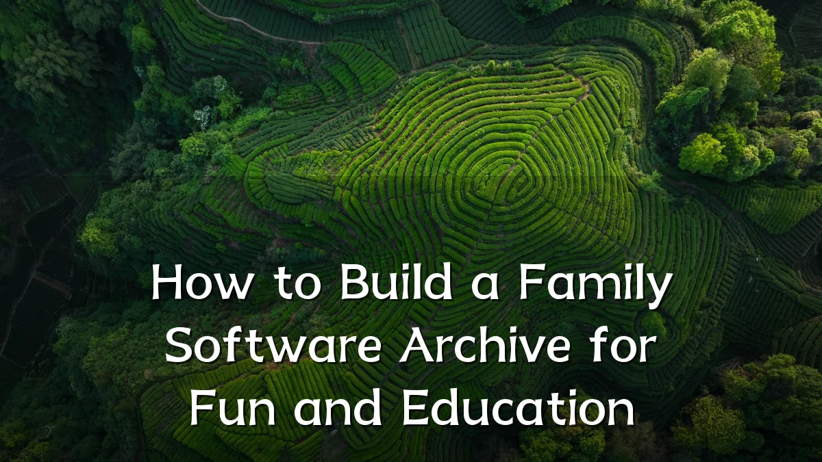 How to Build a Family Software Archive for Fun and Education