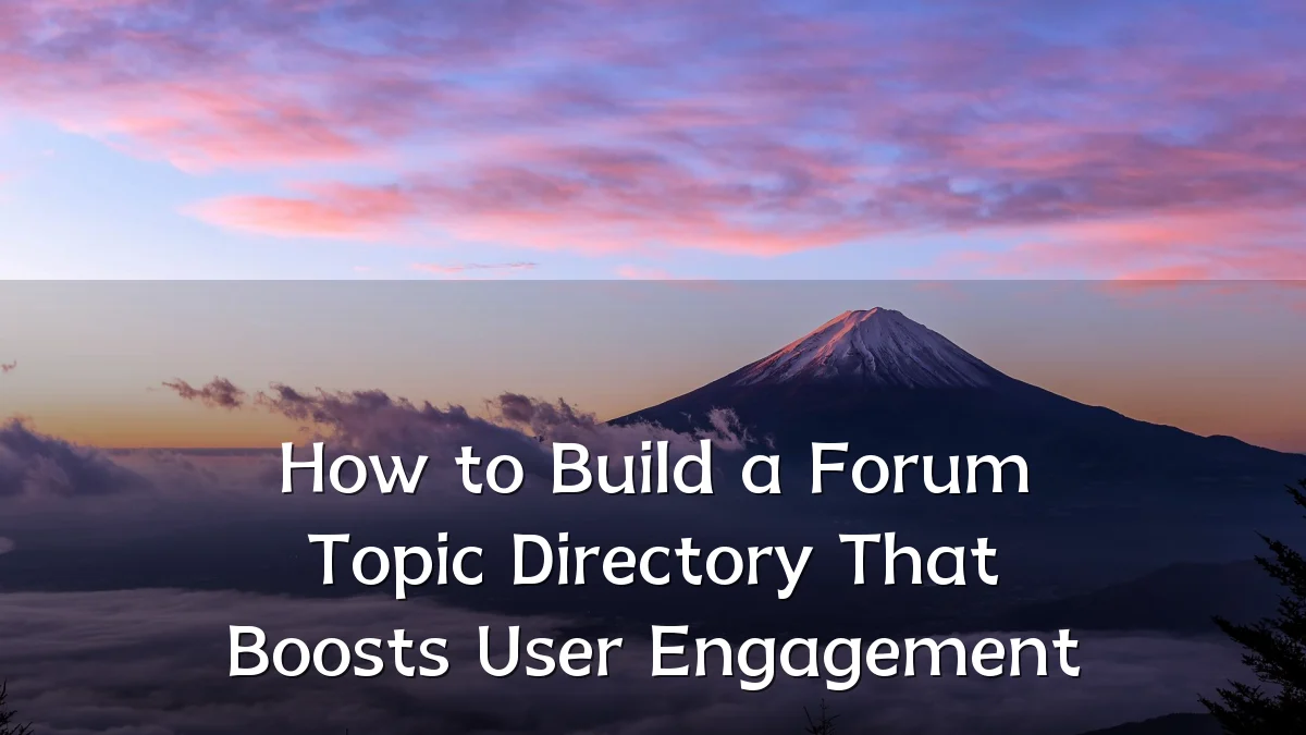 How to Build a Forum Topic Directory That Boosts User Engagement