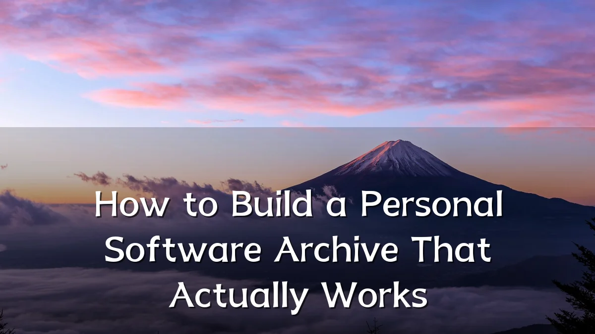 How to Build a Personal Software Archive That Actually Works