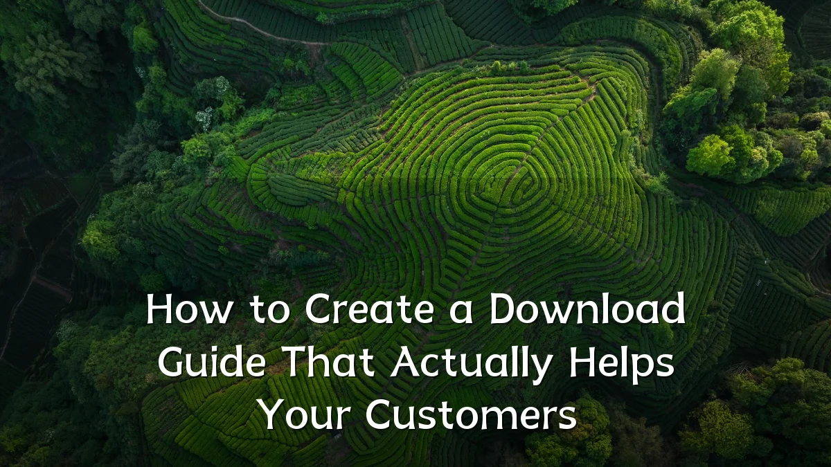 How to Create a Download Guide That Actually Helps Your Customers