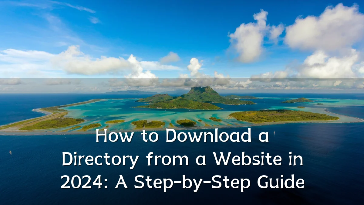 How to Download a Directory from a Website in 2024: A Step-by-Step Guide