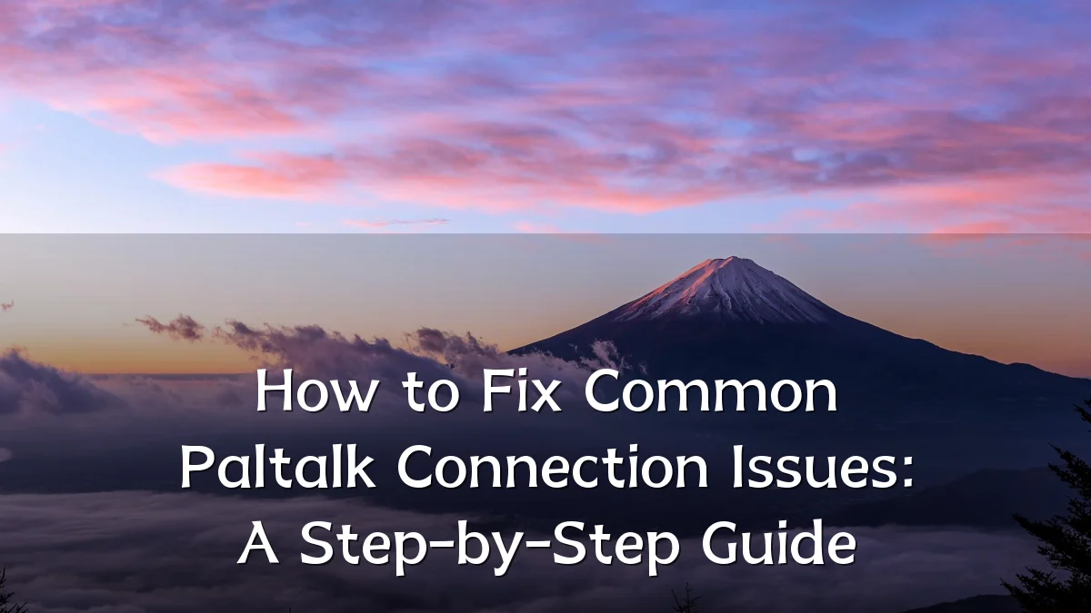 How to Fix Common Paltalk Connection Issues: A Step-by-Step Guide