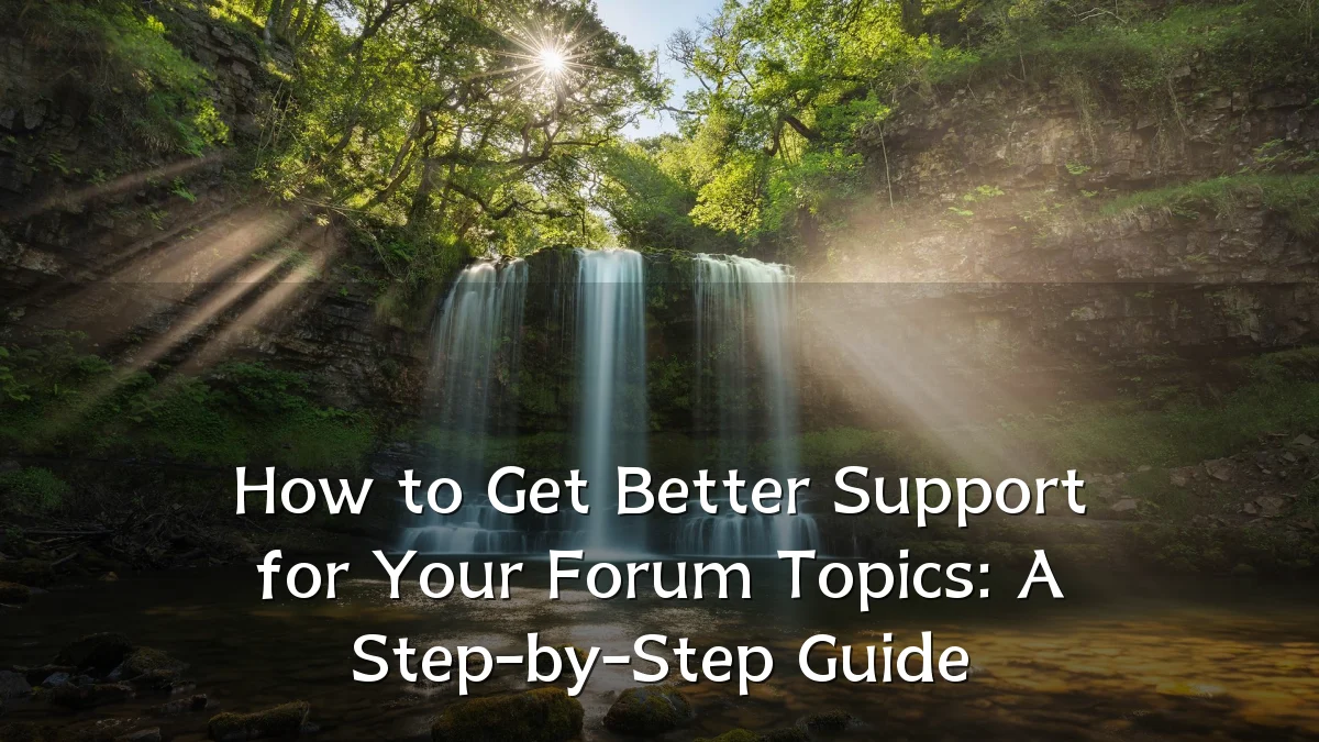 How to Get Better Support for Your Forum Topics: A Step-by-Step Guide