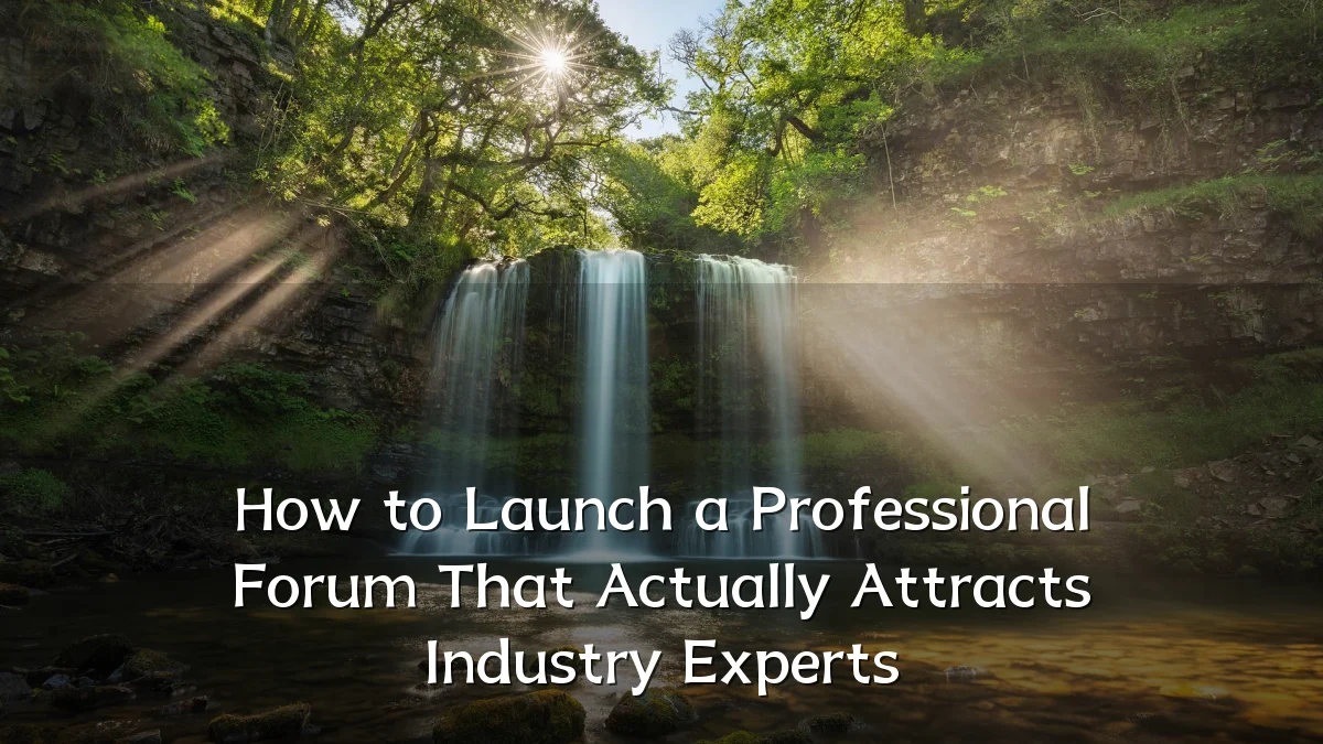 How to Launch a Professional Forum That Actually Attracts Industry Experts