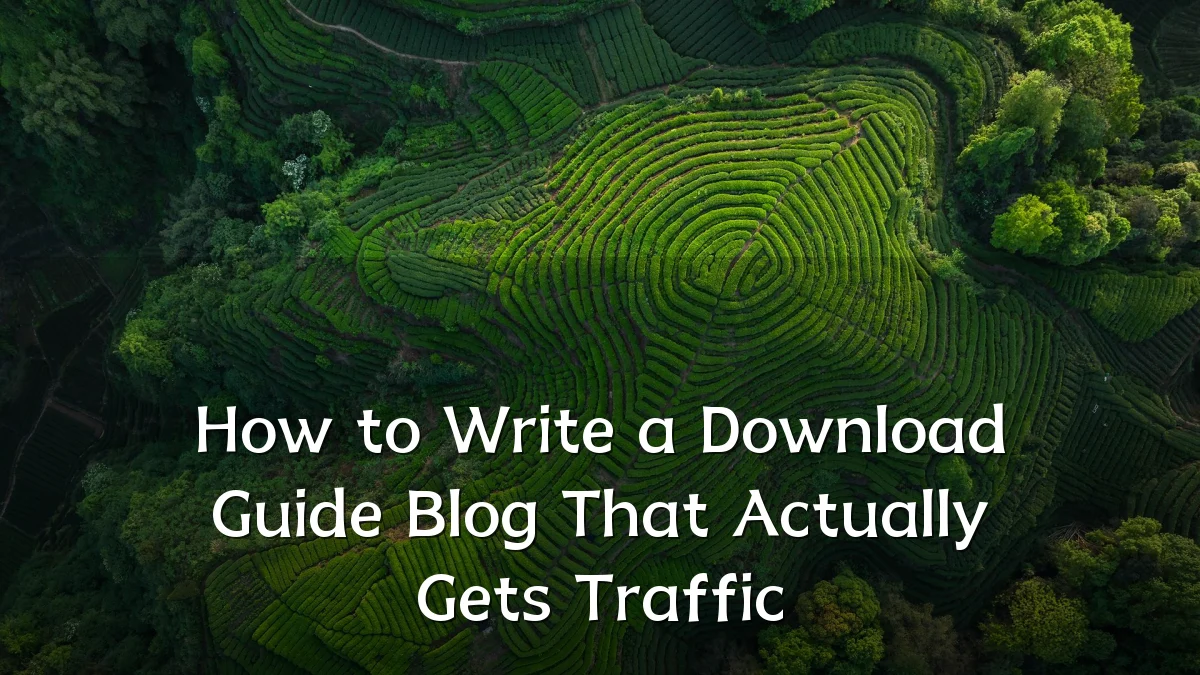 How to Write a Download Guide Blog That Actually Gets Traffic