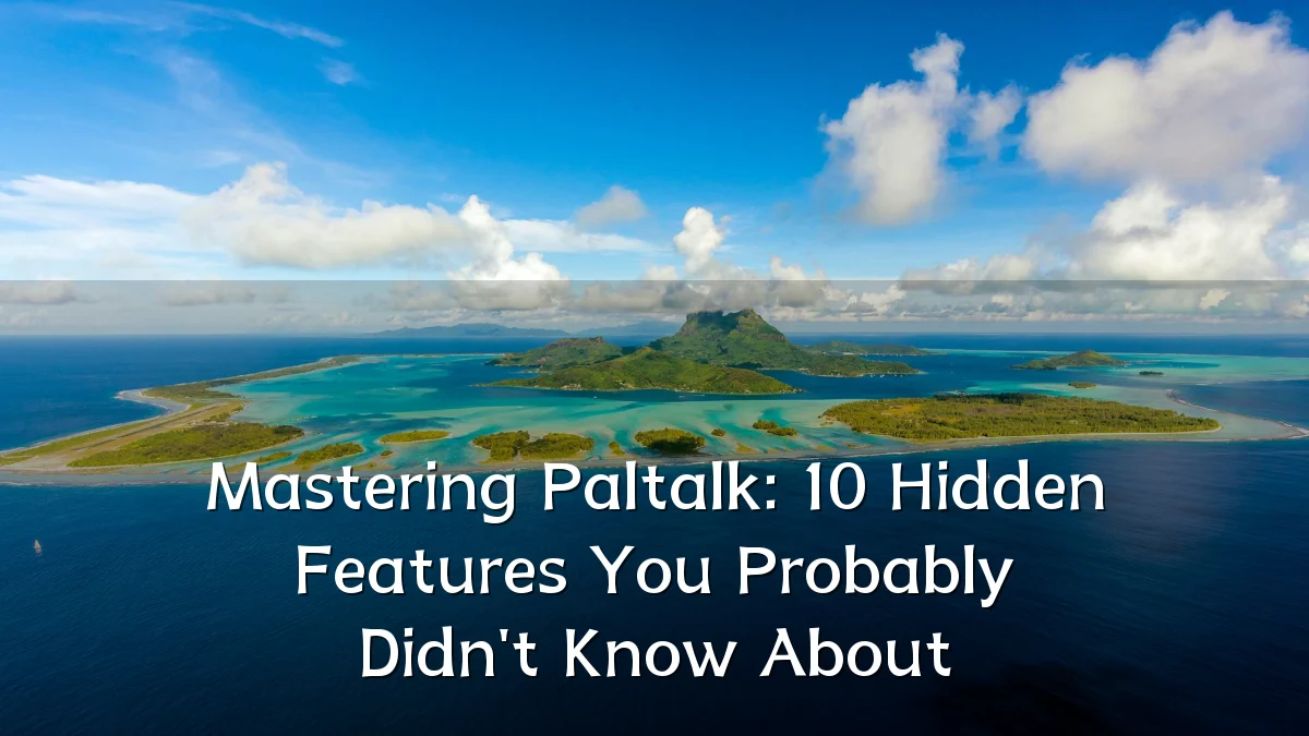 Mastering Paltalk: 10 Hidden Features You Probably Didn't Know About