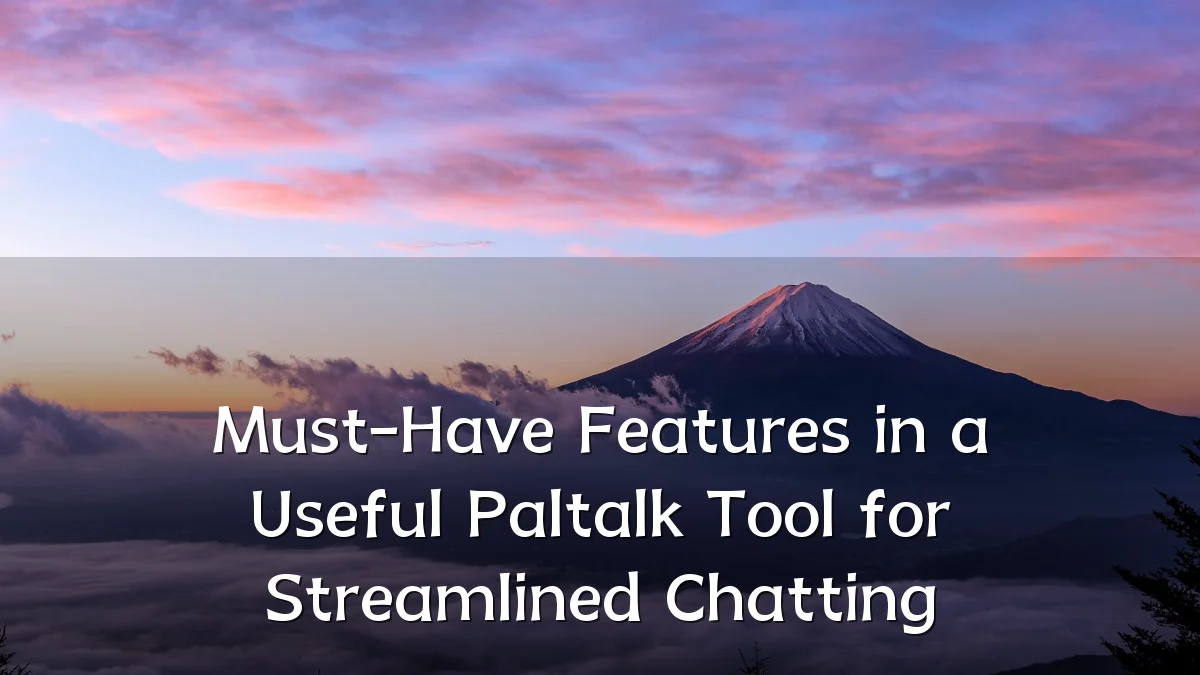 Must-Have Features in a Useful Paltalk Tool for Streamlined Chatting