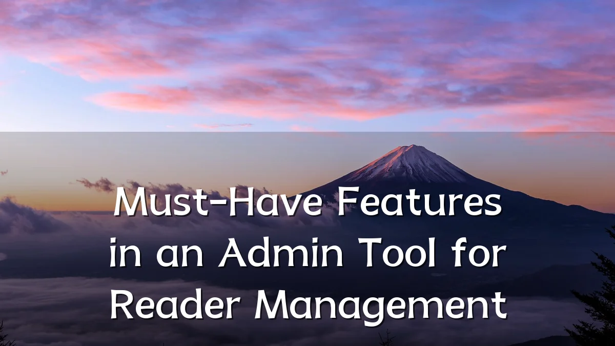 Must-Have Features in an Admin Tool for Reader Management