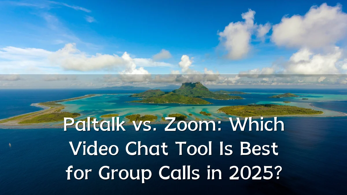 Paltalk vs. Zoom: Which Video Chat Tool Is Best for Group Calls in 2025?