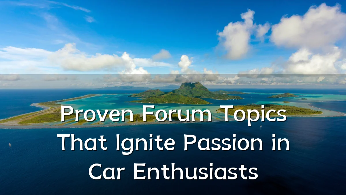 Proven Forum Topics That Ignite Passion in Car Enthusiasts