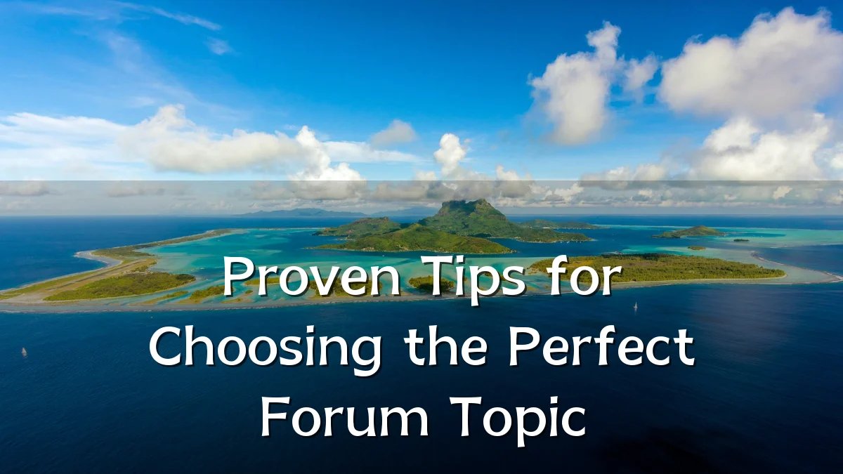 Proven Tips for Choosing the Perfect Forum Topic