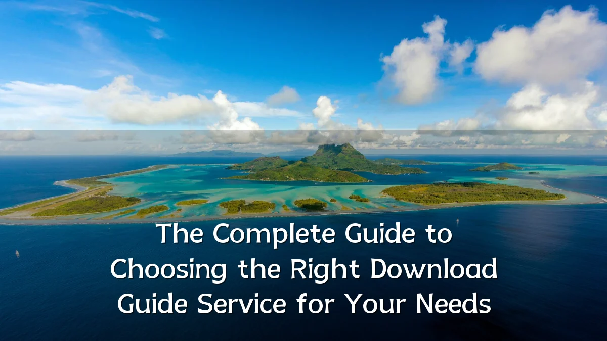 The Complete Guide to Choosing the Right Download Guide Service for Your Needs