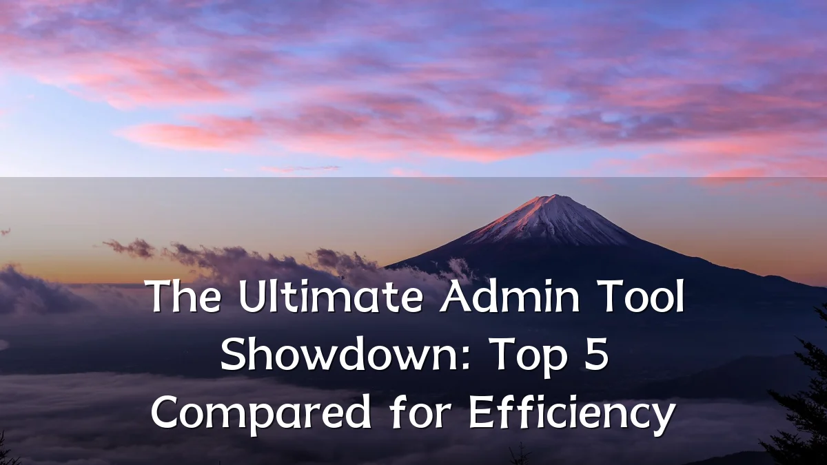 The Ultimate Admin Tool Showdown: Top 5 Compared for Efficiency