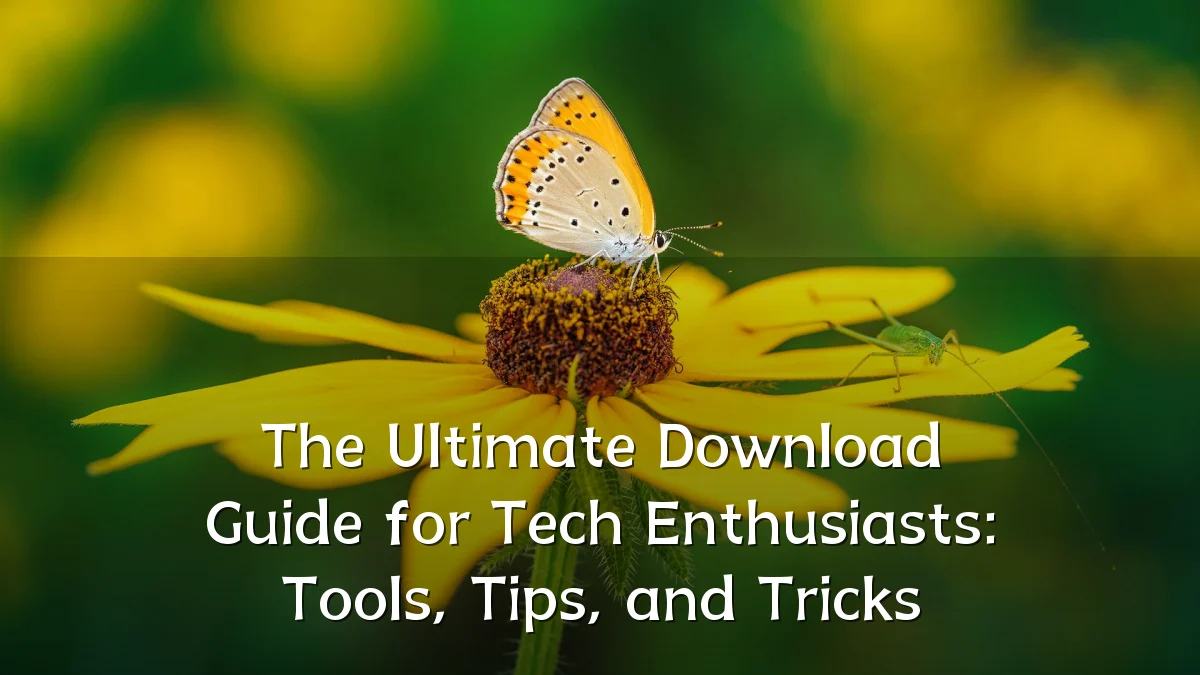 The Ultimate Download Guide for Tech Enthusiasts: Tools, Tips, and Tricks