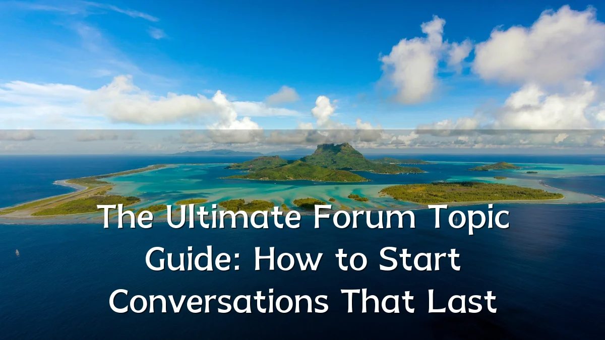The Ultimate Forum Topic Guide: How to Start Conversations That Last