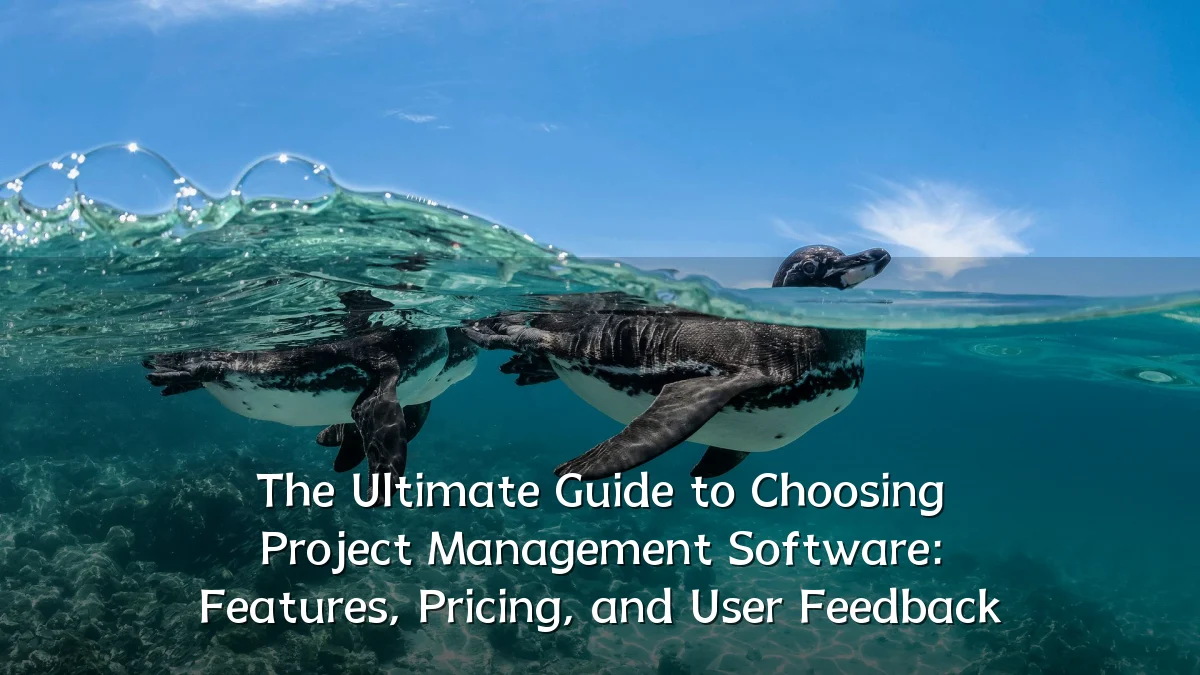 The Ultimate Guide to Choosing Project Management Software: Features, Pricing, and User Feedback