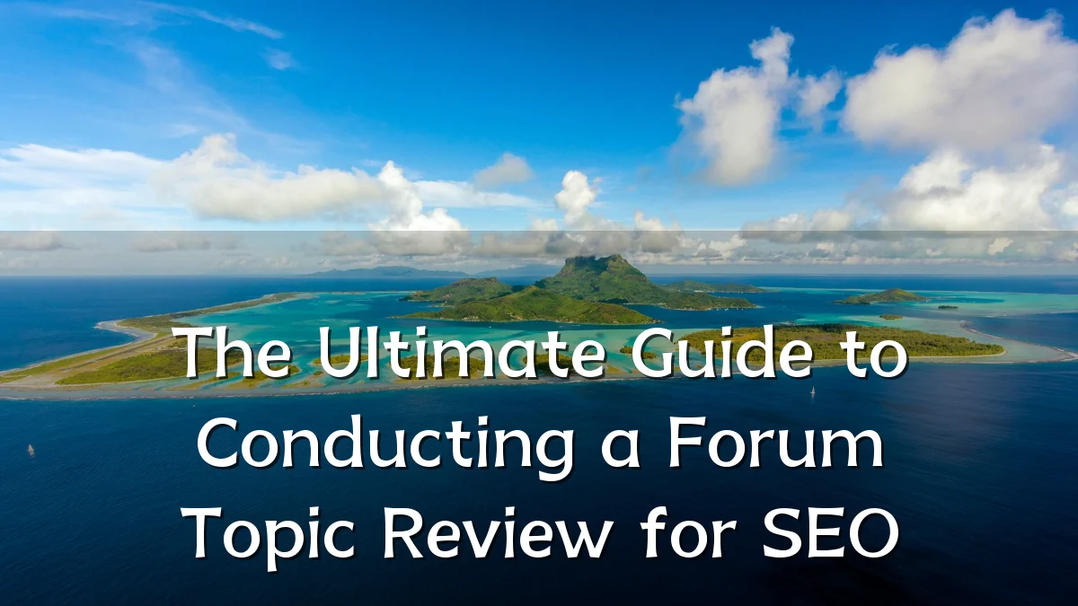 The Ultimate Guide to Conducting a Forum Topic Review for SEO