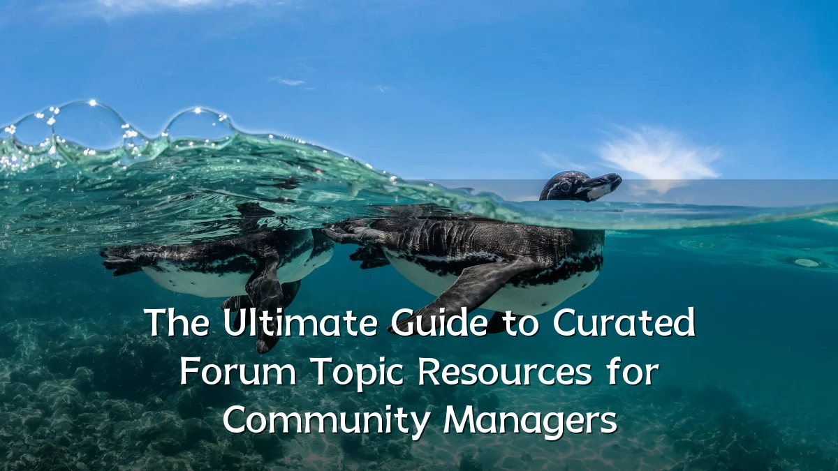 The Ultimate Guide to Curated Forum Topic Resources for Community Managers
