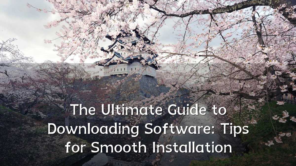 The Ultimate Guide to Downloading Software: Tips for Smooth Installation