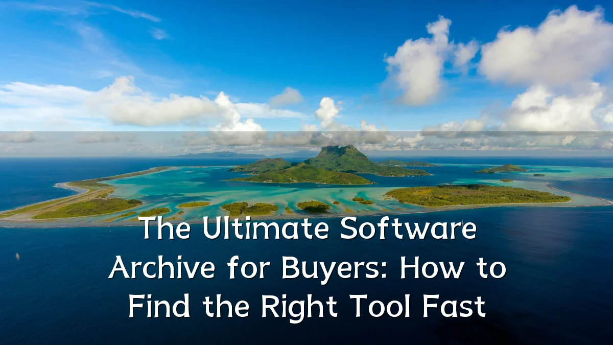 The Ultimate Software Archive for Buyers: How to Find the Right Tool Fast