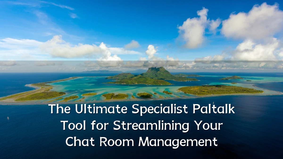 The Ultimate Specialist Paltalk Tool for Streamlining Your Chat Room Management