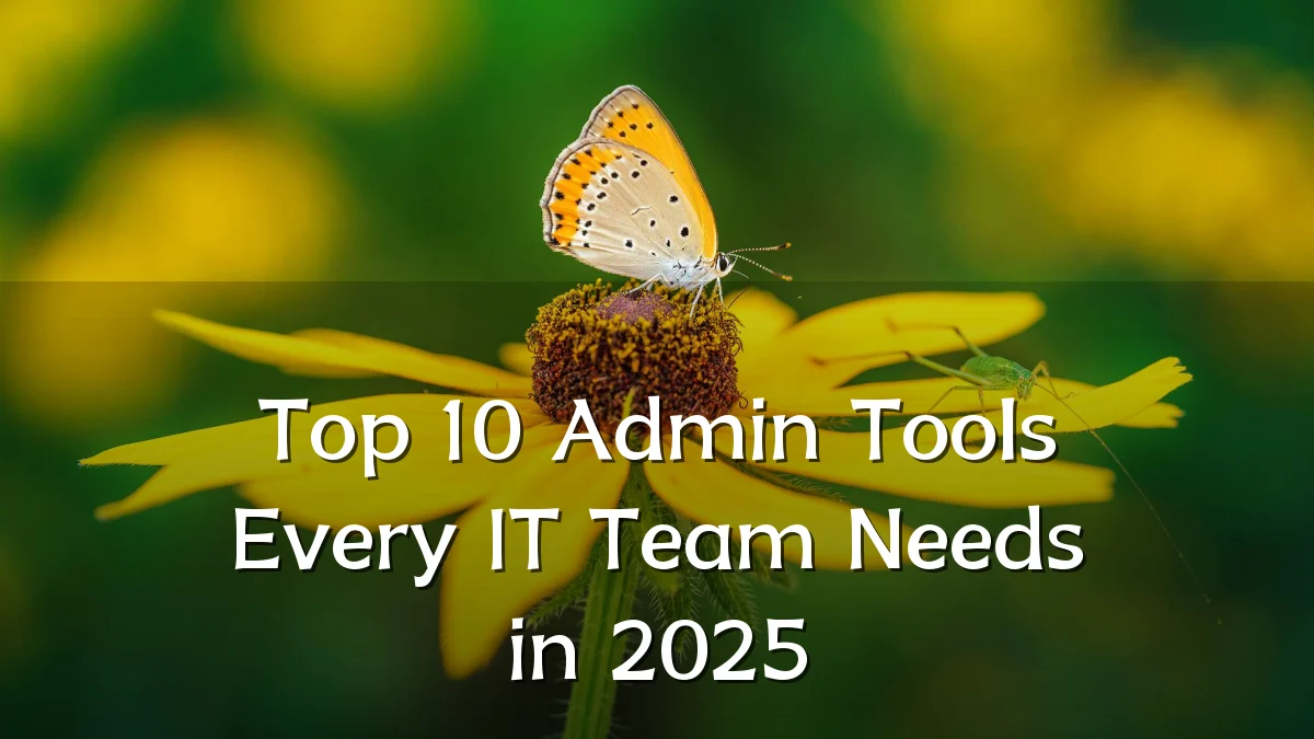 Top 10 Admin Tools Every IT Team Needs in 2025