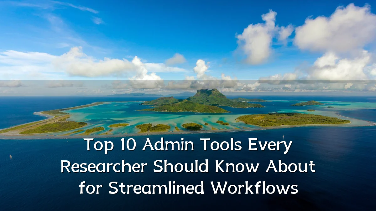Top 10 Admin Tools Every Researcher Should Know About for Streamlined Workflows