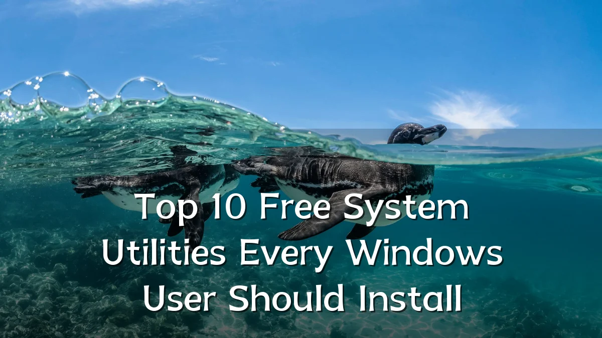Top 10 Free System Utilities Every Windows User Should Install