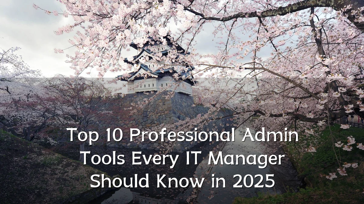 Top 10 Professional Admin Tools Every IT Manager Should Know in 2025