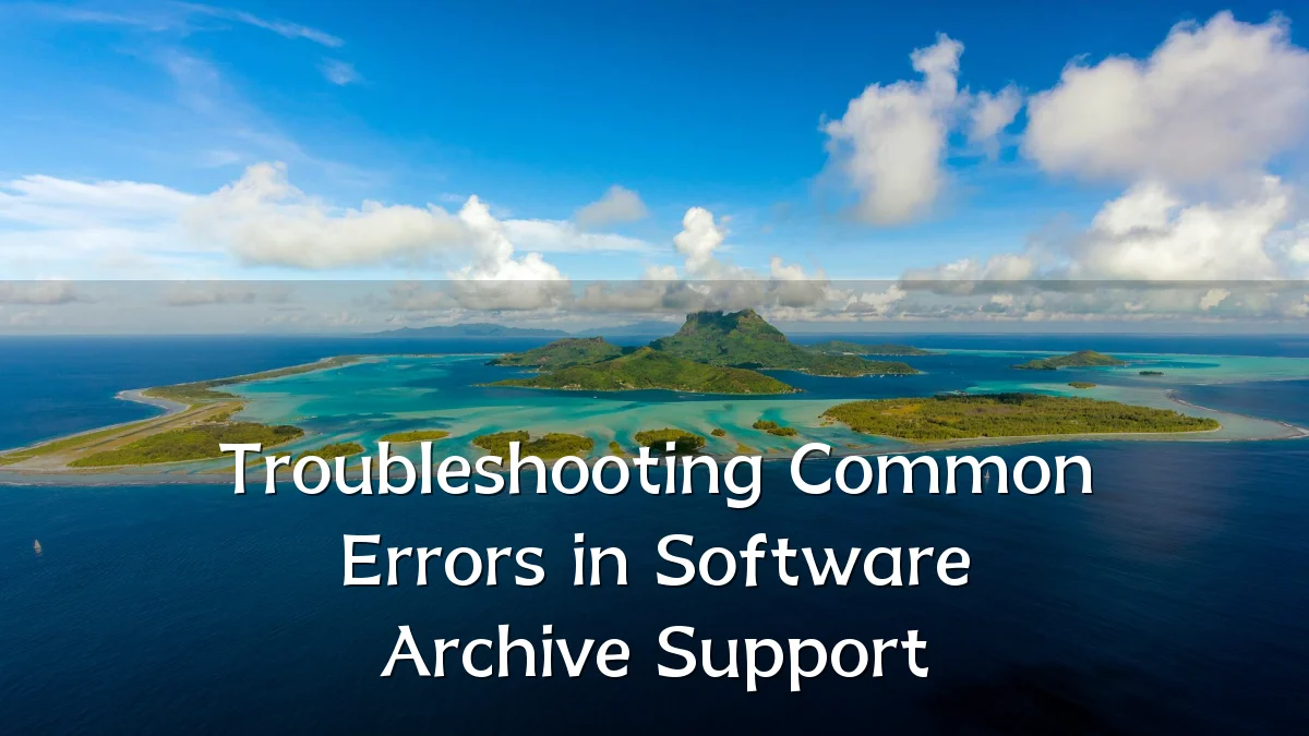 Troubleshooting Common Errors in Software Archive Support