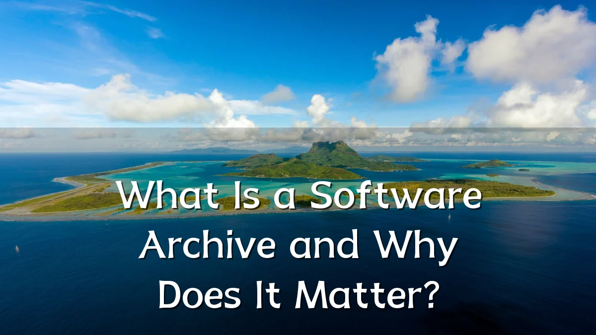 What Is a Software Archive and Why Does It Matter?