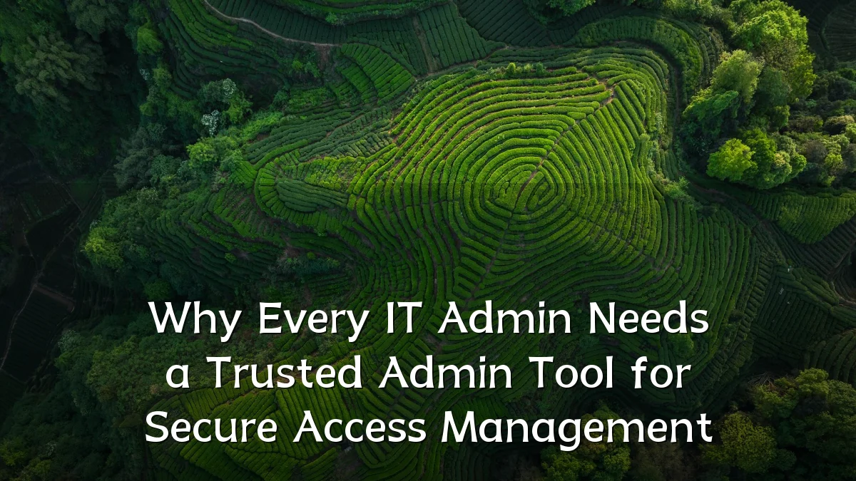 Why Every IT Admin Needs a Trusted Admin Tool for Secure Access Management