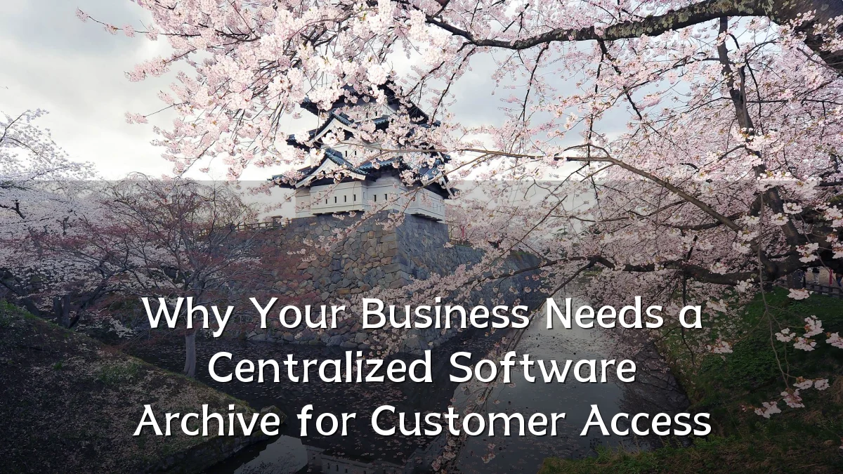 Why Your Business Needs a Centralized Software Archive for Customer Access