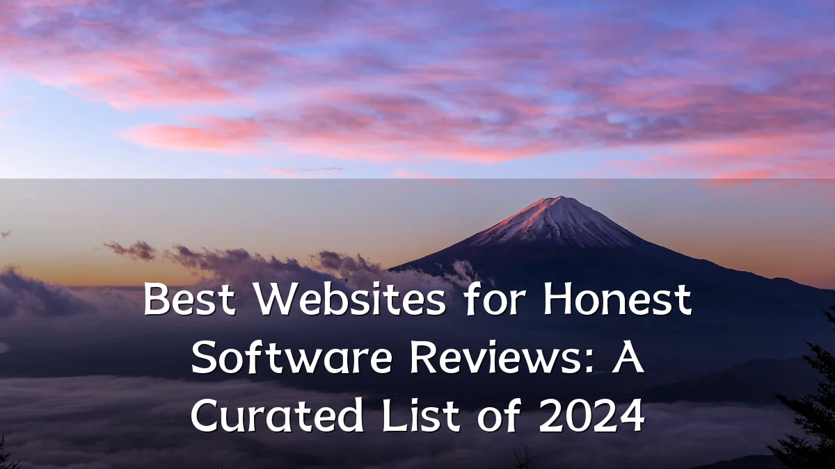 Best Websites for Honest Software Reviews: A Curated List of 2024