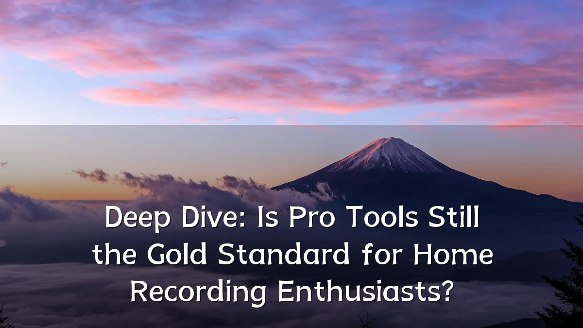 Deep Dive: Is Pro Tools Still the Gold Standard for Home Recording Enthusiasts?