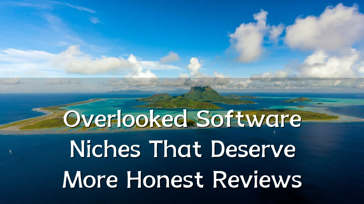 Overlooked Software Niches That Deserve More Honest Reviews